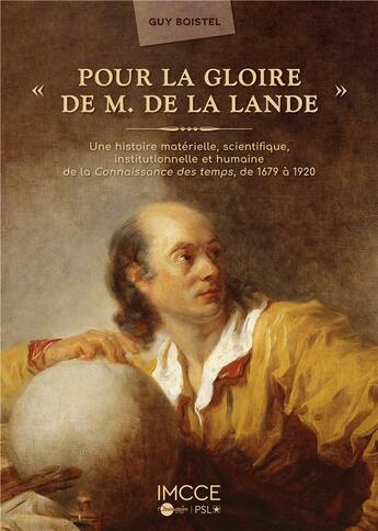 Couverture du livre « Pour la gloire de M. de La Lande : une histoire matérielle, scientifique, institutionnelle et humaine de la connaissance des temps, 1679-1920 » de Guy Boistel aux éditions Books On Demand