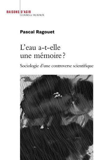 Couverture du livre « L'eau a-t-elle une mémoire ? sociologie d'une controverse scientifique » de Pascal Ragouet aux éditions Raisons D'agir