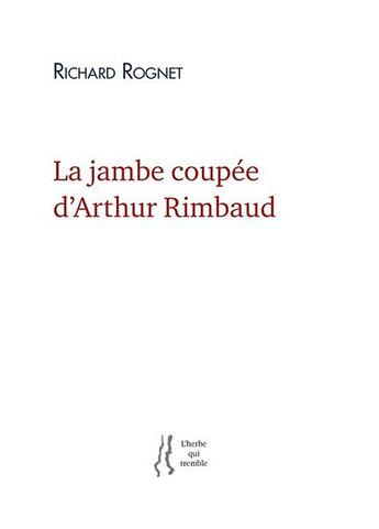 Couverture du livre « La jambe coupée d'Arthur Rimbaud » de Richard Rognet aux éditions L'herbe Qui Tremble