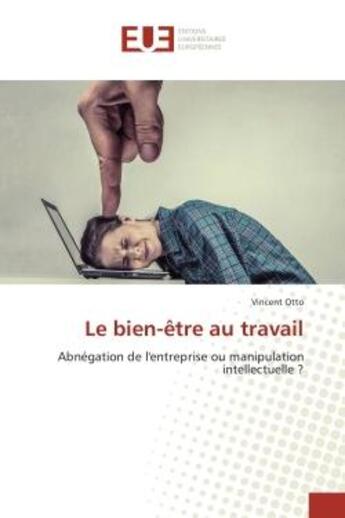 Couverture du livre « Le bien-etre au travail : Abnegation de l'entreprise ou manipulation intellectuelle ? » de Vincent Otto aux éditions Editions Universitaires Europeennes