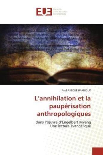 Couverture du livre « L'annihilation et la pauperisation anthropologiques - dans l'oeuvre d'engelbert mvengune lecture eva » de Assoue Imadigue Paul aux éditions Editions Universitaires Europeennes