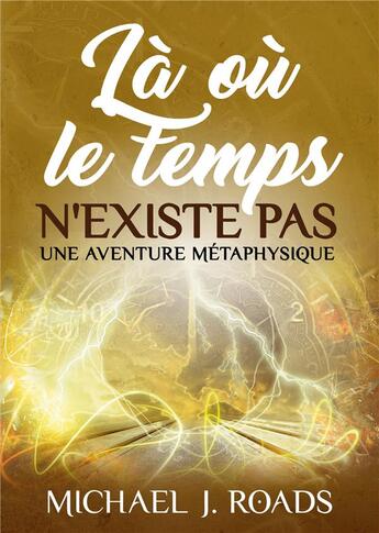 Couverture du livre « Là où le temps n'existe pas : une aventure métaphysique » de Michael J. Roads aux éditions La Maison Au Sud