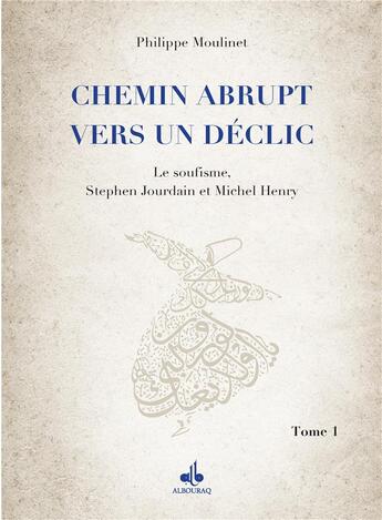 Couverture du livre « Chemin abrupt vers un déclic Tome 1 : Le soufisme, Stephen Jourdain et Michel Henry » de Philippe Moulinet aux éditions Albouraq