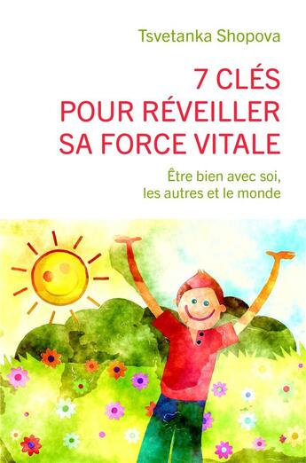 Couverture du livre « 7 clés pour réveiller sa force vitale ; être bien avec soi, les autres et le monde » de Tsvetanka Shopova aux éditions Librinova