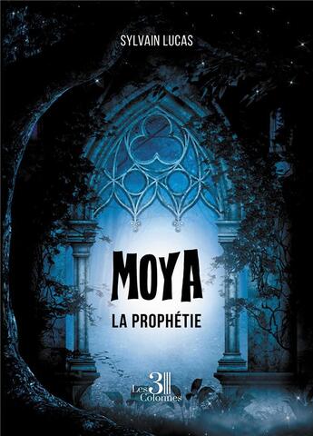 Couverture du livre « Moya : la prophétie » de Sylvain Lucas aux éditions Les Trois Colonnes