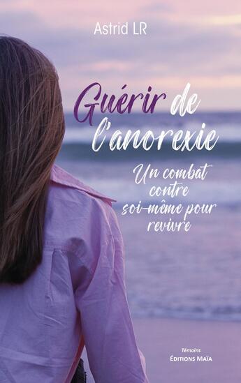 Couverture du livre « Guérir de l'anorexie : Un combat contre soi-même pour revivre » de Astrid Lr aux éditions Editions Maia