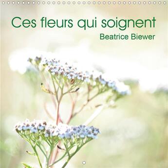 Couverture du livre « Ces fleurs qui soignent (Calendrier mural 2020 300 × 300 mm Square) ; Quelques plantes médicinales (Calendrier mensuel, 14 Pages ) » de Beatrice Biewer aux éditions Calvendo