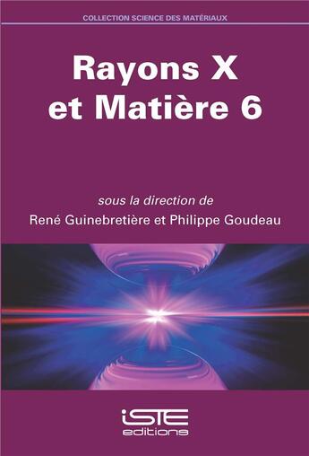 Couverture du livre « Rayons X et Matière 6 » de Philippe Goudeau et Rene Guinebretiere aux éditions Iste