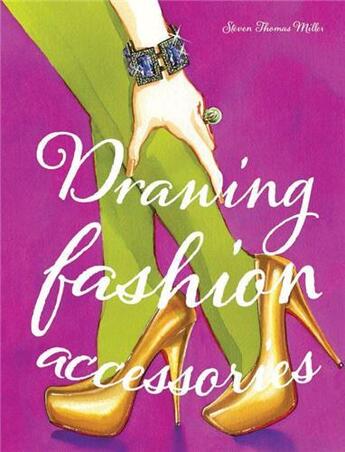 Couverture du livre « Drawing fashion accessories » de Steven Thomas Miller aux éditions Laurence King