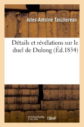 Couverture du livre « Details et revelations sur le duel de dulong » de Taschereau J-A. aux éditions Hachette Bnf