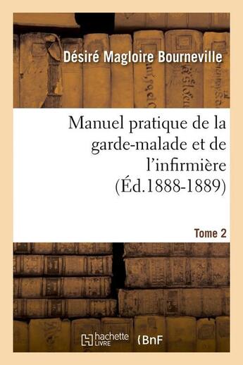 Couverture du livre « Manuel pratique de la garde-malade et de l'infirmiere. tome 2 (ed.1888-1889) » de Bourneville D M. aux éditions Hachette Bnf