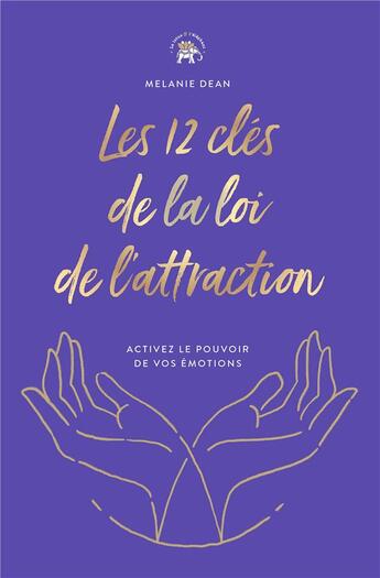 Couverture du livre « Les 12 clés de la loi de l'attraction : activez le pouvoir de vos émotions » de Melanie Dean aux éditions Le Lotus Et L'elephant