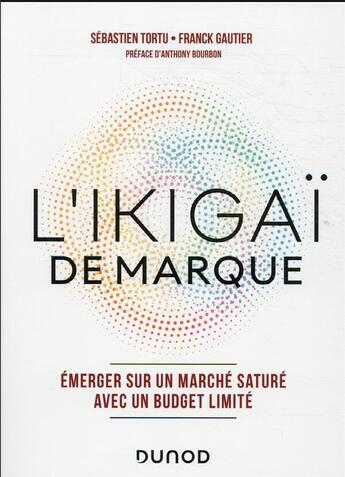 Couverture du livre « L'Ikigaï de marque : émerger sur un marché saturé avec un budget limité » de Sebastien Tortu et Franck Gautier aux éditions Dunod