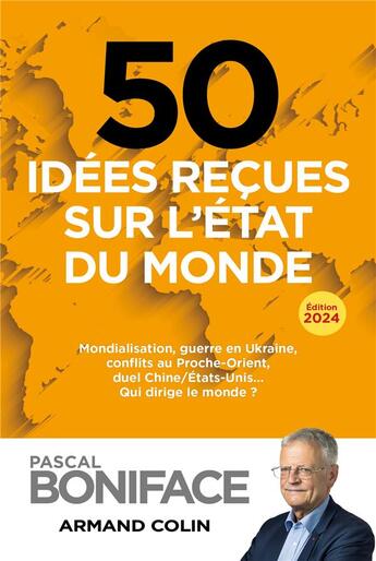 Couverture du livre « 50 idées reçues sur l'état du monde : Mondialisation, guerre en Ukraine, conflits au Proche-Orient, duel Chine/États-Unis (édition 2024) » de Pascal Boniface aux éditions Armand Colin