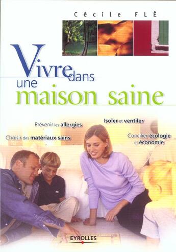 Couverture du livre « Vivre dans une maison saine : Prévenir les allergies, choisir des matériaux sains... » de Cécile Flé aux éditions Eyrolles