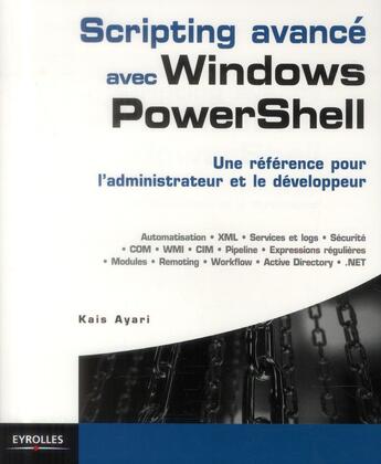 Couverture du livre « Scripting avancé avec windows powershell ; une référence pour les administrateurs et développeurs » de Kais Ayari aux éditions Eyrolles