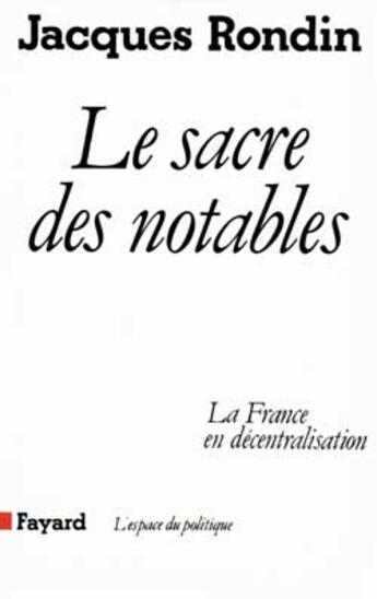 Couverture du livre « Le Sacre des notables : La France en décentralisation » de Jacques Rondin aux éditions Fayard