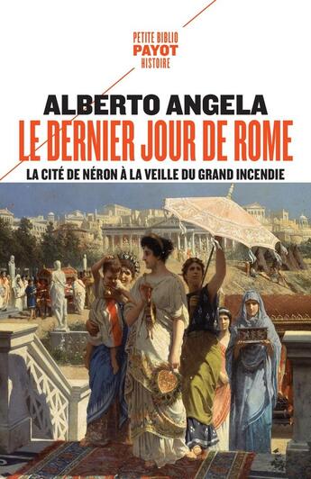 Couverture du livre « Le dernier jour de Rome : La cité de Néron à la veille du grand incendie » de Alberto Angela aux éditions Payot