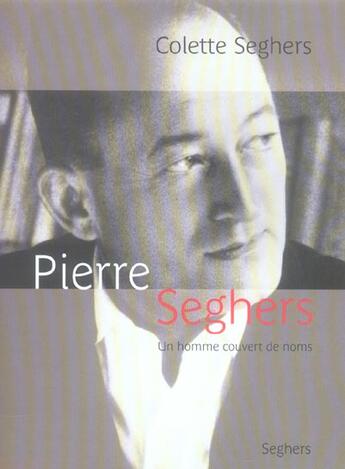 Couverture du livre « Pierre Seghers ; un homme couvert de noms » de Colette Seghers aux éditions Seghers