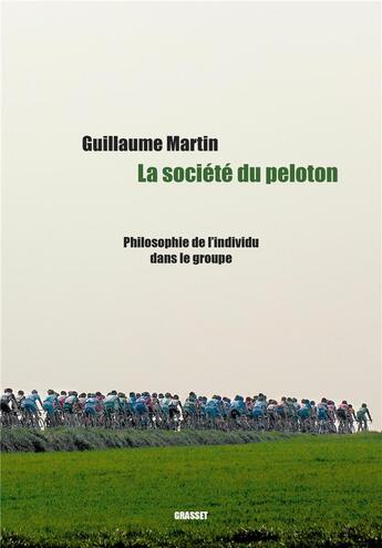 Couverture du livre « La société du peloton : philosophie de l'individu dans le groupe » de Guillaume Martin aux éditions Grasset Et Fasquelle