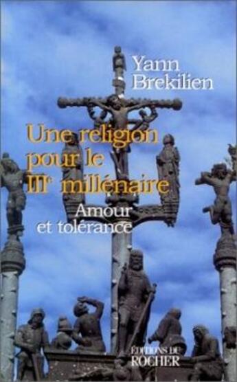 Couverture du livre « Une religion pour le IIIe millénaire : Amour et tolérance » de Yann Brekilien aux éditions Rocher