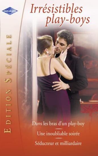 Couverture du livre « Irrésistibles play-boys ; dans les bras d'un play-boy ; une inoubliable soirée ; séducteur et milliardaire » de Emma Darcy et Kate Hardy et Melanie Milburne aux éditions Harlequin