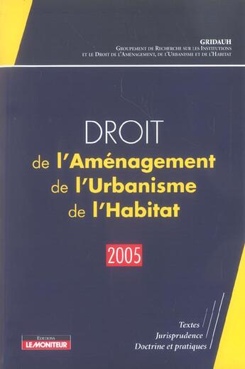 Couverture du livre « Droit de l'amenagement, de l'urbanisme, de l'habitat - 2005 - textes - jurisprudence - doctrine et p (édition 2005) » de Groupement De Recher aux éditions Le Moniteur