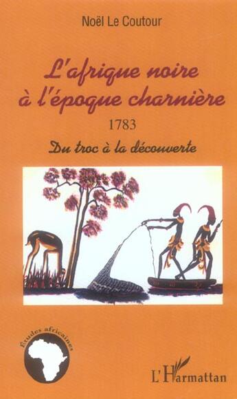 Couverture du livre « L'Afrique noire à l'époque charnière ; 1783 ; du troc à la découverte » de Noel Le Coutour aux éditions L'harmattan