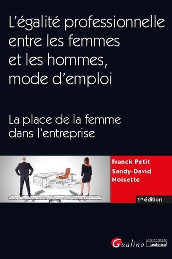 Couverture du livre « L'égalité professionnelle entre les femmes et les hommes, mode d'emploi ; la place de la femme dans l'entreprise » de Franck Petit et Sandy-David Noisette aux éditions Gualino