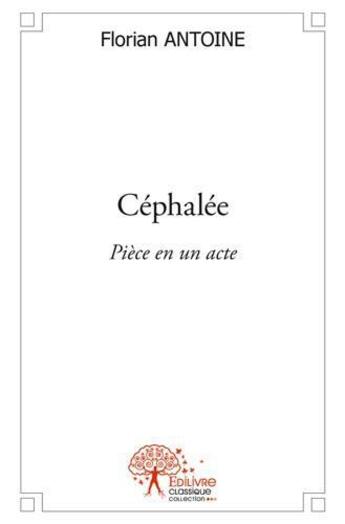 Couverture du livre « Céphalée ; pièce en un acte » de Florian Antoine aux éditions Edilivre