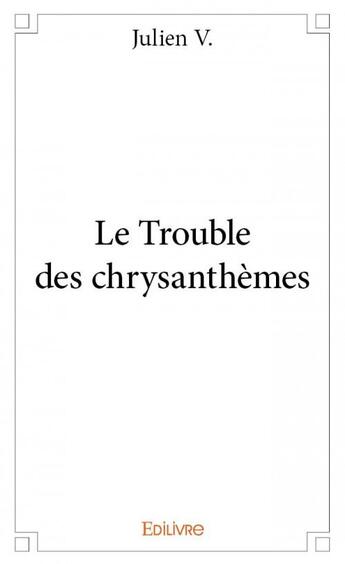 Couverture du livre « Le trouble des chrysanthèmes » de Julien V. aux éditions Edilivre