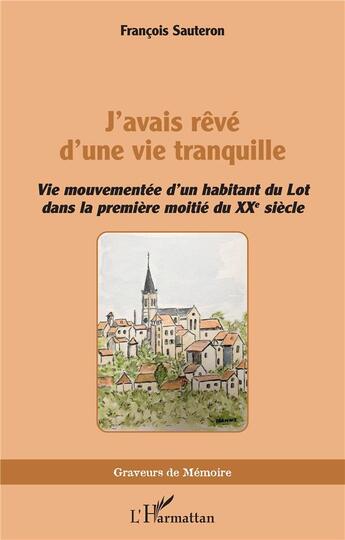 Couverture du livre « J avais reve d une vie tranquille - vie mouvementee d un habitant du lot dans la premiere moitie du » de Francois Sauteron aux éditions L'harmattan