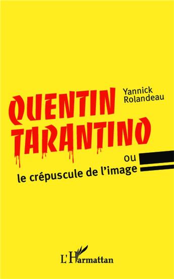 Couverture du livre « Quentin Tarantino ou le crépuscule de l'image » de Yannick Rolandeau aux éditions L'harmattan