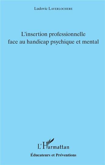 Couverture du livre « L'insertion professionnelle face au handicap psychique et mental » de Ludovic Laverlochere aux éditions L'harmattan