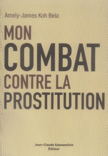 Couverture du livre « Mon combat contre la prostitution ; une histoire de famille » de Amely-James Koh Bela aux éditions Jean-claude Gawsewitch