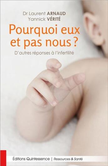 Couverture du livre « Pourquoi eux et pas nous ? d'autres réponses à l'infertilité » de Laurent Arnaud et Yannick Verite aux éditions Quintessence