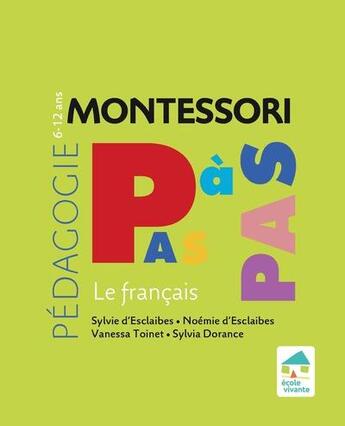 Couverture du livre « Montessori pas à pas : le français ; 6/12 ans (édition 2020) » de Sylvia Dorance et Sylvie D' Esclaibes et Noemie D' Esclaibes et Vanessa Toinet aux éditions Ecole Vivante