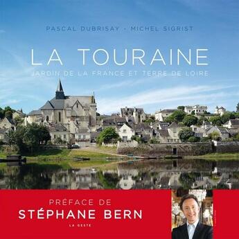 Couverture du livre « La Touraine ; jardin de la France et terre de Loire » de Pascal Dubrisay et Michel Sigrist aux éditions Geste