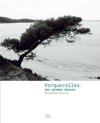 Couverture du livre « Porquerolles, les années douces » de Bernard Plossu et Francois Carrassan et Olivier Martocq et Bernard Pesce aux éditions Arnaud Bizalion