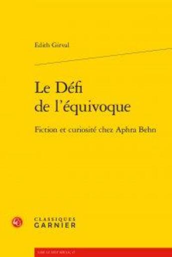 Couverture du livre « Le défi de l'équivoque ; fiction et curiosité chez Aphra Behn » de Edith Girval aux éditions Classiques Garnier
