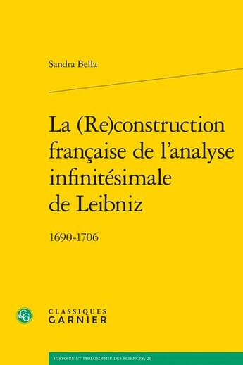 Couverture du livre « La (re)construction française de l'analyse infinitésimale de Leibniz : 1690-1706 » de Sandra Bella aux éditions Classiques Garnier