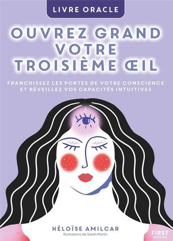 Couverture du livre « Ouvrez grand votre troisième oeil : Franchissez les portes de votre conscience et réveillez vos capacités intuitives : Livre oracle » de Heloise Amilcar et Sarah Martin aux éditions First