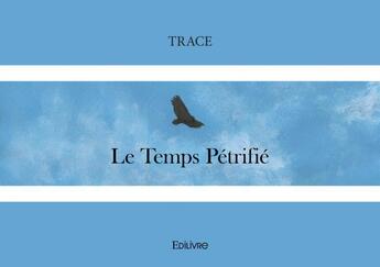 Couverture du livre « Le temps petrifie » de Trace Trace aux éditions Edilivre