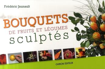 Couverture du livre « Bouquets de fruits & legumes scupltes » de Jaunault aux éditions Chiron