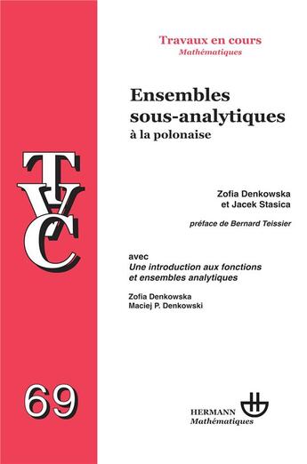 Couverture du livre « TVC 69. Ensembles sous-analytiques à la polonaise : Une introduction aux fonctions et ensembles analytiques » de Denkowska/Stasisca aux éditions Hermann