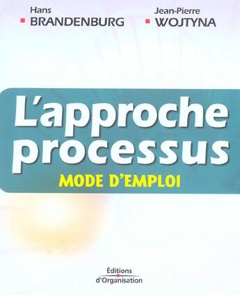 Couverture du livre « L'Approche Processus, Mode D'Emploi » de Hans Brandenburg et Jean-Pierre Wojtyna aux éditions Organisation