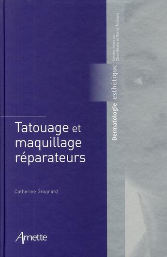 Couverture du livre « Tatouage et maquillage réparateurs ; dermatologie esthétique » de Grognard Catherine aux éditions Arnette