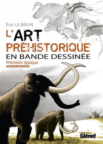 Couverture du livre « L'art préhistorique en bande dessinée Tome 1 : première époque » de Eric Le Brun aux éditions Glenat