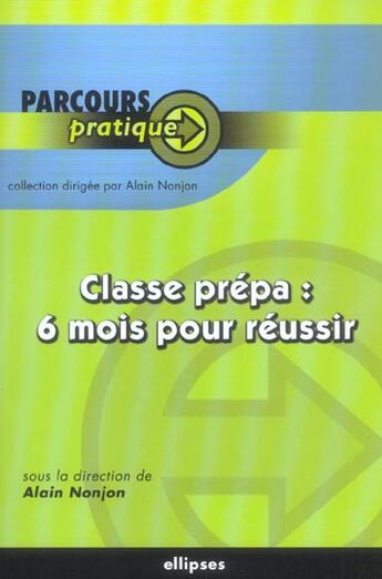 Couverture du livre « Classe prepa : 6 mois pour reussir » de Alain Nonjon aux éditions Ellipses