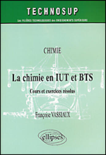 Couverture du livre « La chimie en IUT et BTS ; cours et exercices résolus » de Francoise Vassiaux aux éditions Ellipses